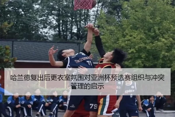 ha-lan-de-fu-chu-hou-geng-yi-shi-fen-wei-dui-ya-zhou-bei-yu-xuan-sai-zu-zhi-yu-chong-tu-guan-li-de-qi-shi-2-452.jpg