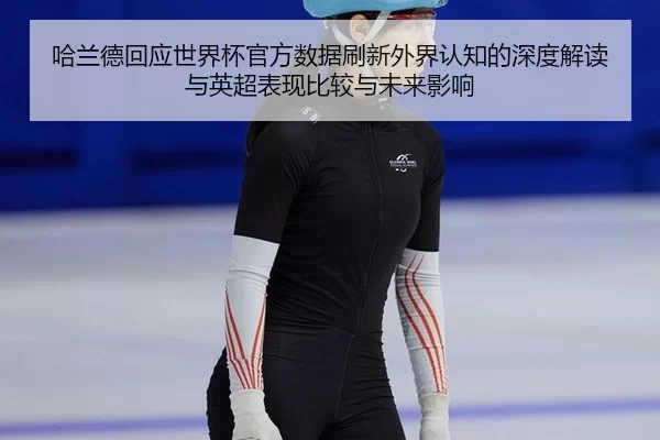 ha-lan-de-hui-ying-shi-jie-bei-guan-fang-shu-ju-shua-xin-wai-jie-ren-zhi-de-shen-du-jie-du-yu-ying-chao-biao-xian-bi-2-513.jpg